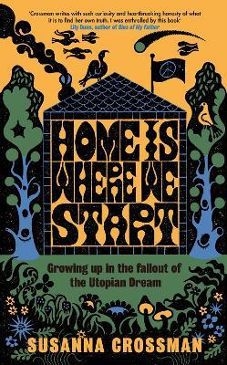 Home Is Where We Start: Growing Up in the Fallout of the Utopian Dream - Susanna Crossman - cover