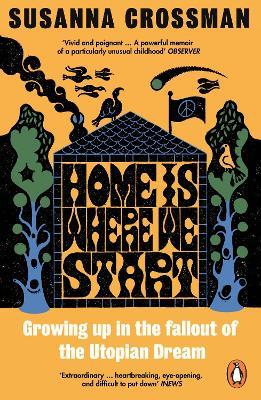 Home Is Where We Start: Growing Up in the Fallout of the Utopian Dream - Susanna Crossman - cover