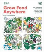RHS Grow Food Anywhere: How to Plant the Right Crops in the Right Place and Help Your Garden Thrive