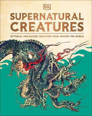 Supernatural Creatures: Mythical and Sacred Creatures from Around the World - DK - cover