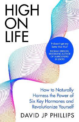 High on Life: How to naturally harness the power of six key hormones and revolutionise yourself - David JP Phillips - cover