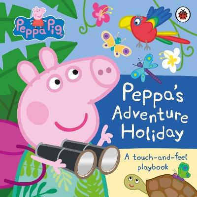 Peppa Pig: Peppa’s Adventure Holiday: A Touch-and-Feel Playbook - Peppa Pig - cover
