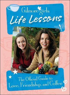 Gilmore Girls Life Lessons: The Official Guide to Love, Friendship, and Coffee - Laurie Ulster - cover