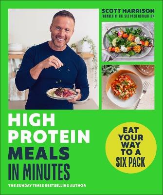 High-Protein Meals in Minutes: From Sunday Times Bestselling author of EAT YOUR WAY TO A SIX PACK - Scott Harrison - cover