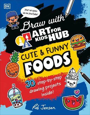 Draw with Art for Kids Hub Cute and Funny Foods - Rob Jensen,Art For Kids Hub - cover