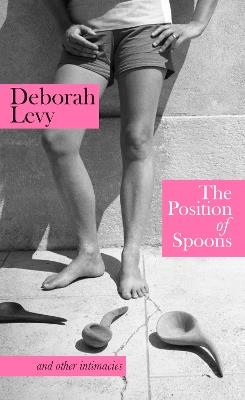 The Position of Spoons: and other intimacies - Deborah Levy - cover