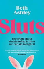 Sluts: The truth about slutshaming and what we can do to fight it
