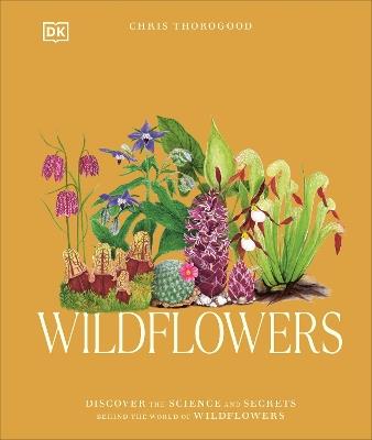 Wildflowers: Discover the Science and Secrets Behind the World of Wildflowers - Chris Thorogood - cover