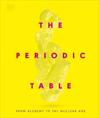 The Periodic Table: From Alchemy to the Nuclear Age - DK - cover