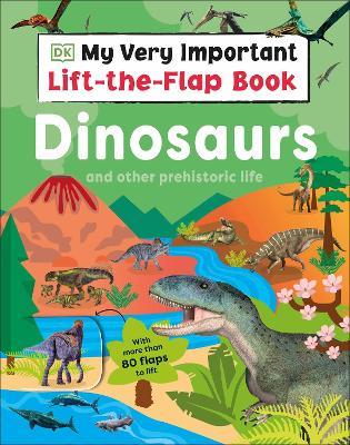 My Very Important Lift-the-Flap Book: Dinosaurs and Other Prehistoric Life: With More Than 80 Flaps to Lift - DK - cover