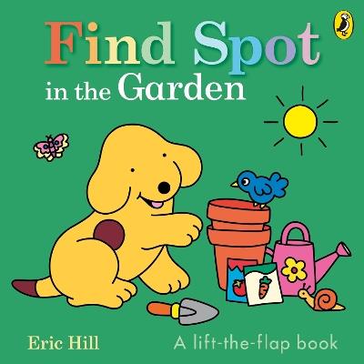 Find Spot in the Garden: A lift-the-flap book - Eric Hill - cover