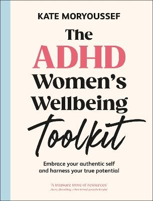 The ADHD Women's Wellbeing Toolkit: Embrace Your Authentic Self and Harness Your True Potential - Kate Moryoussef - cover