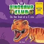 Dinosaur Club: On the Trail of a T-Rex: World Book Day 2024
