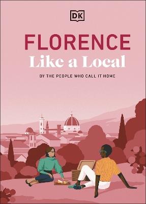 Florence Like a Local: By the People Who Call It Home - DK Travel - cover