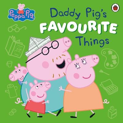 Peppa Pig: Daddy Pig’s Favourite Things - Peppa Pig - cover
