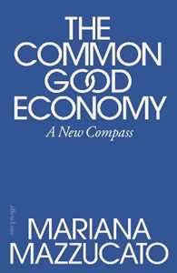 Libro in inglese The Common Good Economy: A New Compass Mariana Mazzucato