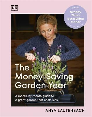The Money-Saving Garden Year: A Month-by-month Guide to a Great Garden that Costs Less - Anya Lautenbach - cover