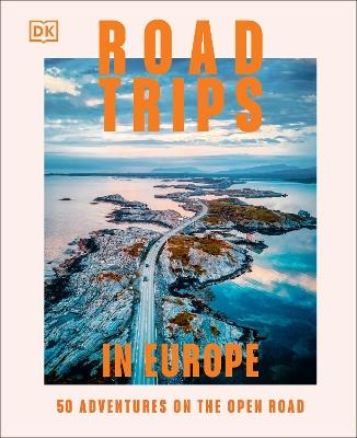 Road Trips in Europe: 50 Adventures on the Open Road - DK Travel - cover