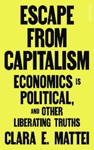 Escape From Capitalism: Economics is Political, and Other Liberating Truths