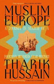 Muslim Europe: A Journey in Search of a Fourteen Hundred Year History