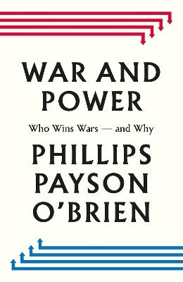 War and Power: Who Wins Wars — and Why - Phillips Payson O'Brien - cover
