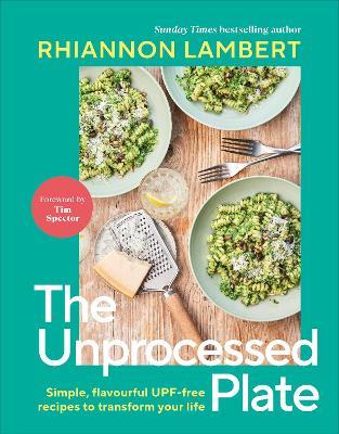 The Unprocessed Plate: Simple, Flavourful UPF-free Recipes to Transform Your Life - Rhiannon Lambert - cover