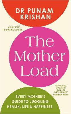The Mother Load: Every Mother’s Guide to Juggling Health, Life & Happiness - Punam Dr Krishan - cover