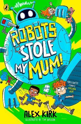 Robots Stole My Mum! - Alex Kirk - cover