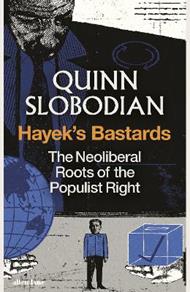 Hayek's Bastards: The Neoliberal Roots of the Populist Right