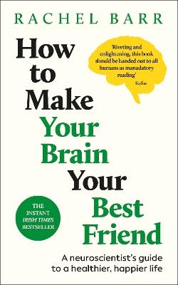 How to Make Your Brain Your Best Friend: A Neuroscientist's Guide to a Healthier, Happier Life - Rachel Barr - cover