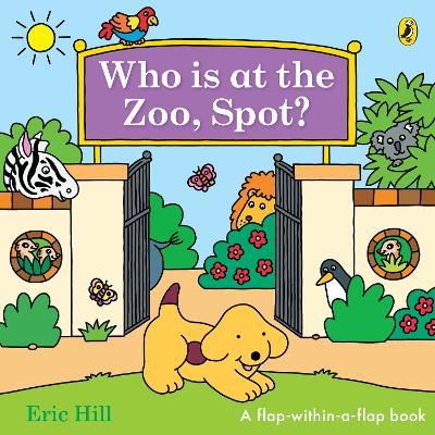 Who is at the Zoo, Spot?: a double flap book - Eric Hill - cover