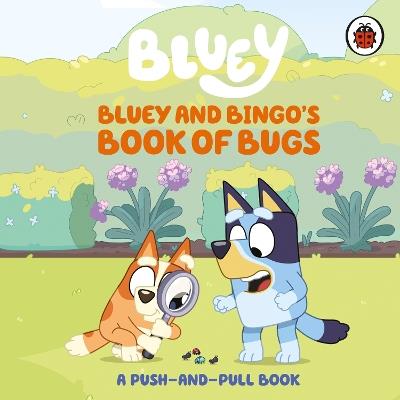 Bluey: Bluey and Bingo's Book of Bugs: Push-and-Pull Board Book - Bluey - cover