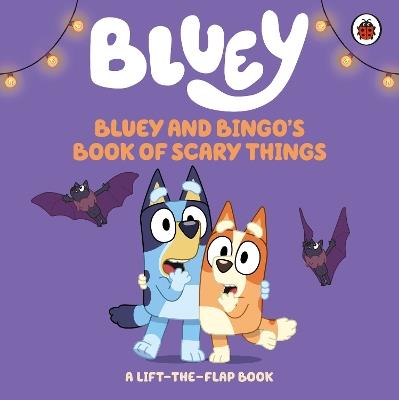 Bluey: Bluey and Bingo's Book of Scary Things: A Lift-the-Flap book - Bluey - cover