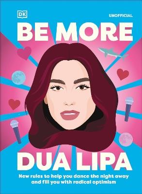 Be More Dua Lipa: New Rules to Help You Dance the Night Away and Fill You with Radical Optimism - Arielle Steele - cover