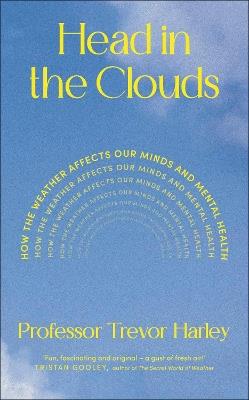 Head in the Clouds: How the Weather Affects Our Minds and Mental Health - Trevor Harley - cover
