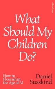What Should My Children Do?: How to Flourish in the Age of AI