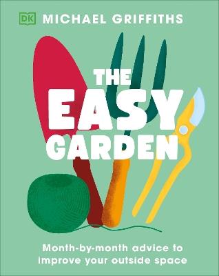 The Easy Garden: Month-by-Month Advice to Improve Your Outside Space - Michael Griffiths - cover