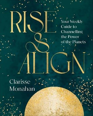 Rise & Align: Your Weekly Guide to Channelling the Power of the Planets - Clarisse Monahan - cover