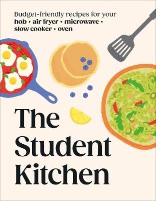 The Student Kitchen: Budget-friendly Recipes for Your Hob, Air Fryer, Microwave, Slow Cooker, and Oven - DK - cover
