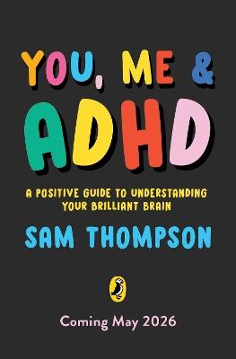 You, Me & ADHD: A Positive Guide to Understanding Your Brilliant Brain - Sam Thompson - cover