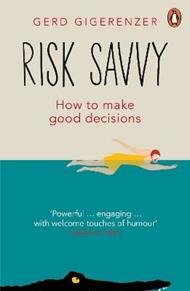 Risk Savvy: How To Make Good Decisions