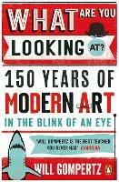 What Are You Looking At?: 150 Years of Modern Art in the Blink of an Eye