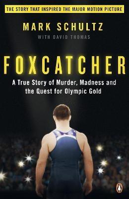 Foxcatcher: A True Story of Murder, Madness and the Quest for Olympic Gold - Mark Schultz,David Thomas - cover