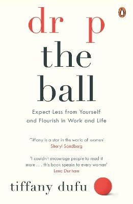 Drop the Ball: Expect Less from Yourself and Flourish in Work & Life - Tiffany Dufu - cover