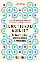 Emotional Agility: Get Unstuck, Embrace Change and Thrive in Work and Life