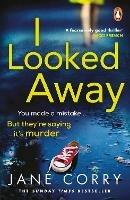 I Looked Away: the page-turning Sunday Times Top 5 bestseller - Jane Corry - cover