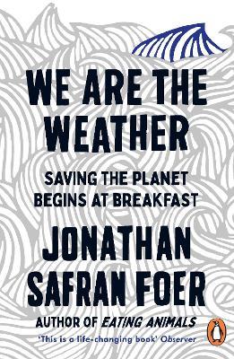 We are the Weather: Saving the Planet Begins at Breakfast - Jonathan Safran Foer - cover