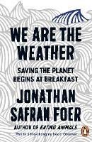 We are the Weather: Saving the Planet Begins at Breakfast - Jonathan Safran Foer - cover