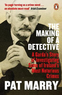 The Making of a Detective: A Garda's Story of Investigating Some of Ireland's Most Notorious Crimes - Pat Marry - cover