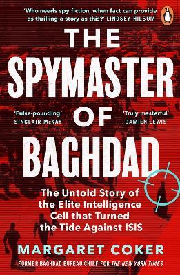 The Spymaster of Baghdad: The Untold Story of the Elite Intelligence Cell that Turned the Tide against ISIS - Margaret Coker - cover